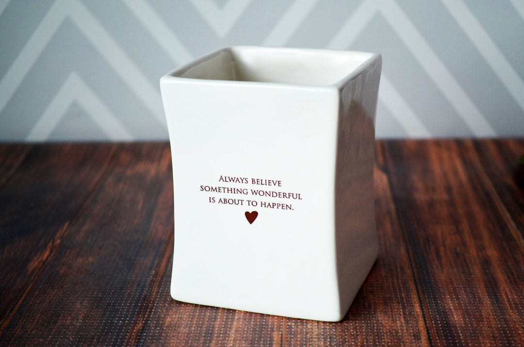 Friend Gift, Going Away Gift, Best Friend Gift, Gift For Her - READY TO SHIP - Always Believe Something Wonderful Is About To Happen -Square Vase