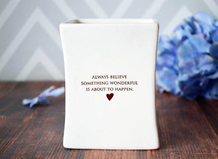 Friend Gift, Going Away Gift, Best Friend Gift, Gift For Her - Add Custom Text - Always Believe Something Wonderful Is About To Happen -Square Vase