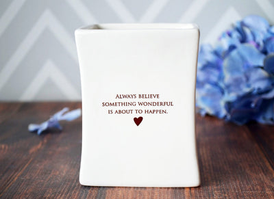 Friend Gift, Going Away Gift, Best Friend Gift, Gift For Her - READY TO SHIP - Always Believe Something Wonderful Is About To Happen -Square Vase