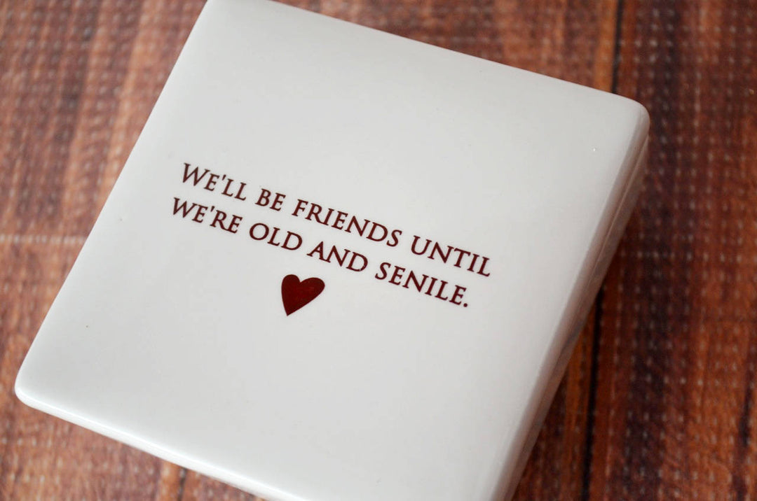 Friend Gift, Best Friend Gift, Funny Gift - Add Custom Text - Keepsake Box- We’ll be friends until we’re old and senile, then we'll be new friends