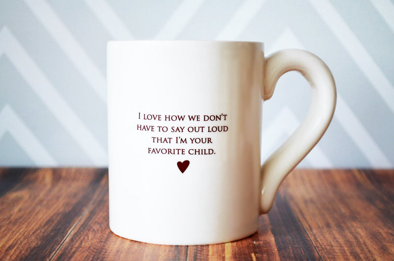 Funny Parent Gift - Jumbo Coffee Mug - I Love How We Don’t Have To Say Out Loud That I’m Your Favorite Child - READY TO SHIP