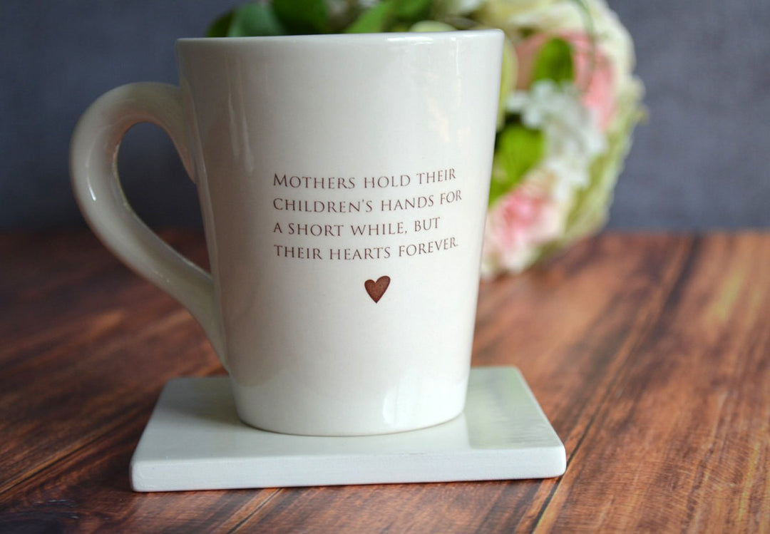 Mothers hold their children's hands for a Short While - Mom Coffee Mug Gift - READY TO SHIP