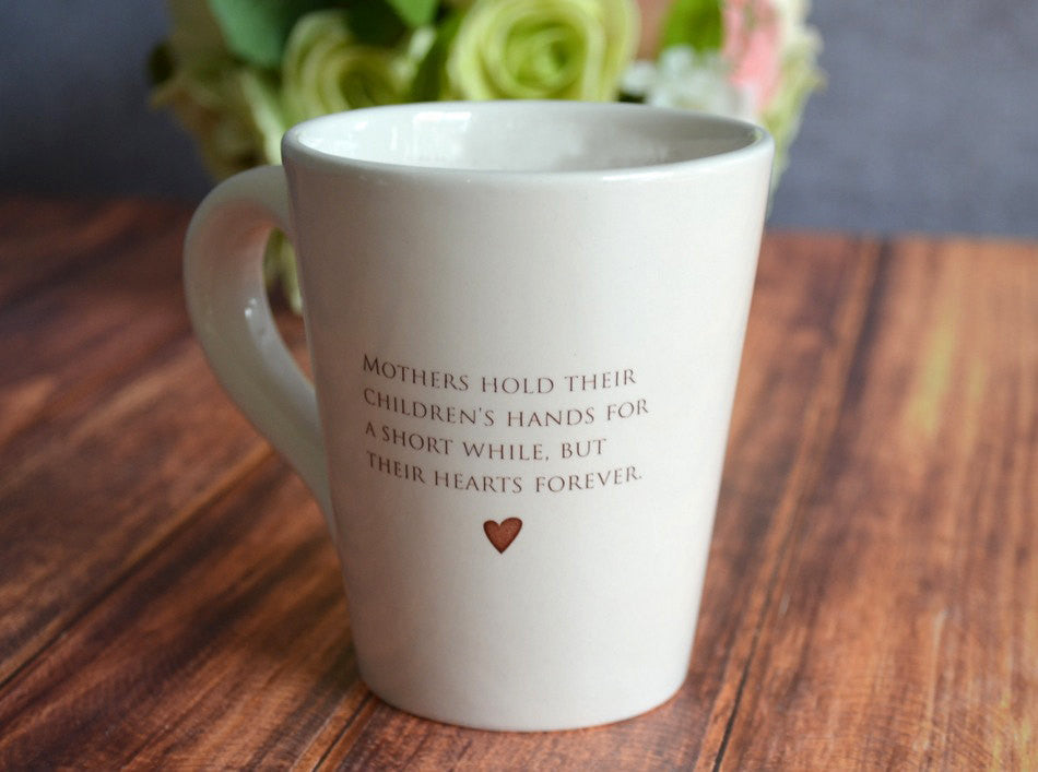 Mothers hold their children's hands for a Short While - Mom Coffee Mug Gift - READY TO SHIP