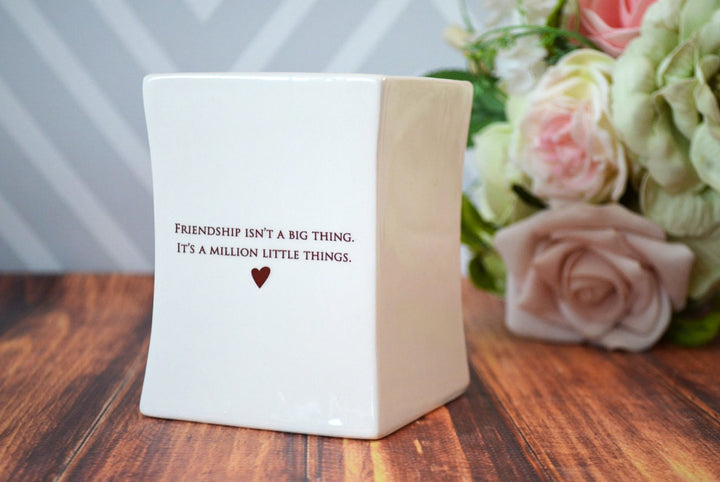 Unique Friendship Gift - Add Custom Text - Friendship Isn't a Big Thing It's a Million Little Things -Square Vase