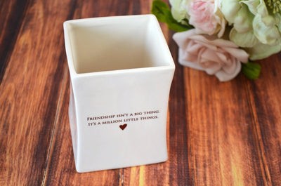 Unique Friendship Gift - Add Custom Text - Friendship Isn't a Big Thing It's a Million Little Things -Square Vase