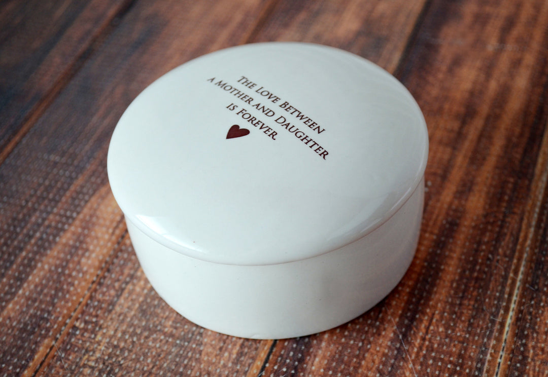 The Love Between a Mother and Daughter is Forever - READY TO SHIP - Round Keepsake Box